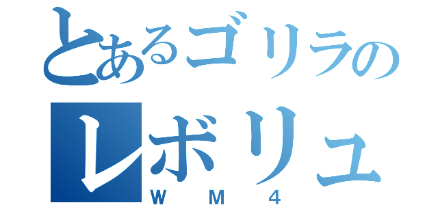 とあるゴリラのレボリューション（ＷＭ４）