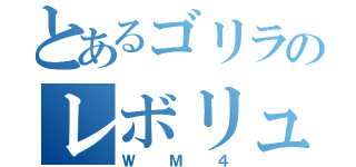 とあるゴリラのレボリューション（ＷＭ４）