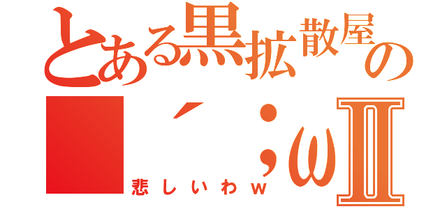 とある黒拡散屋の（´；ω；｀）Ⅱ（悲しいわｗ）