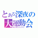 とある深夜の大運動会（ギシギシアンアン）