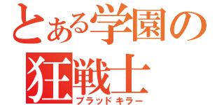 とある学園の狂戦士（ブラッドキラー）