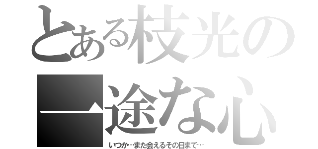 とある枝光の一途な心（いつか…また会えるその日まで…）