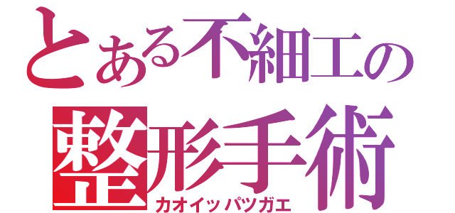 とある不細工の整形手術（カオイッパツガエ）