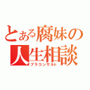 とある腐妹の人生相談（ブラコンサルト）