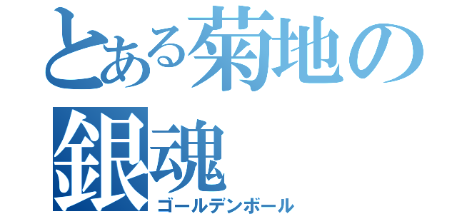 とある菊地の銀魂（ゴールデンボール）