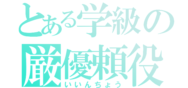 とある学級の厳優頼役（いいんちょう）