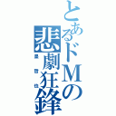 とあるドＭの悲劇狂鋒（皇哲也）