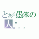 とある愚笨の人类（某××）