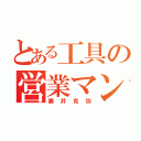 とある工具の営業マン（藤井克弥）