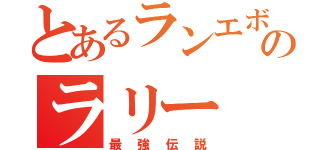 とあるランエボのラリー（最強伝説）