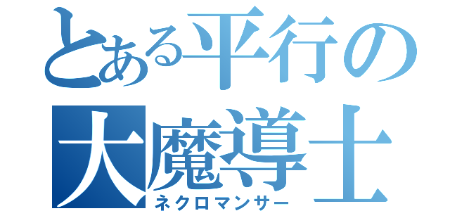 とある平行の大魔導士（ネクロマンサー）