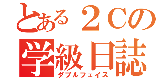 とある２Ｃの学級日誌（ダブルフェイス）