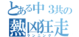 とある中３共の熱凶狂走（ランニング）