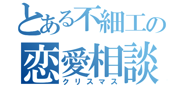 とある不細工の恋愛相談（クリスマス）