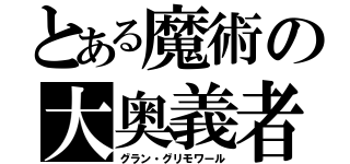 とある魔術の大奥義者（グラン・グリモワール）