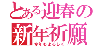 とある迎春の新年祈願（今年もよろしく）