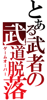 とある武者の武道脱落（ゲームオーバー）