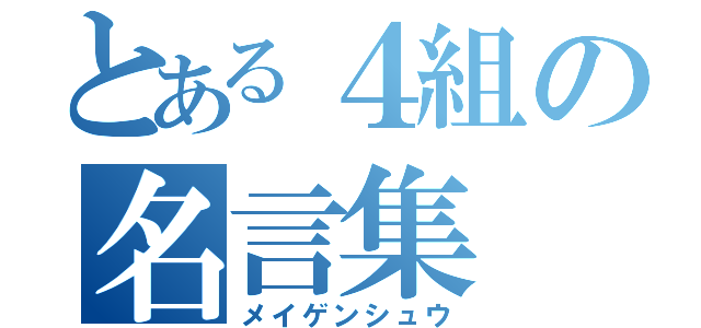 とある４組の名言集（メイゲンシュウ）