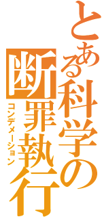 とある科学の断罪執行（コンデメーション）