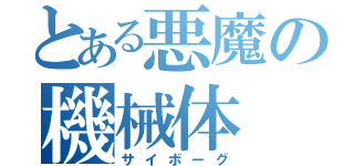 とある悪魔の機械体（サイボーグ）