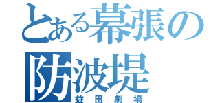 とある幕張の防波堤（益田劇場）