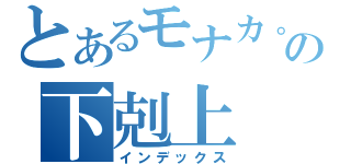 とあるモナカ。の下剋上（インデックス）