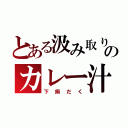 とある汲み取りのカレー汁（下痢だく）