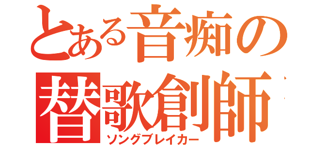 とある音痴の替歌創師（ソングブレイカー）