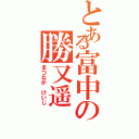 とある富中の勝又遥（まつなが　けいじ）