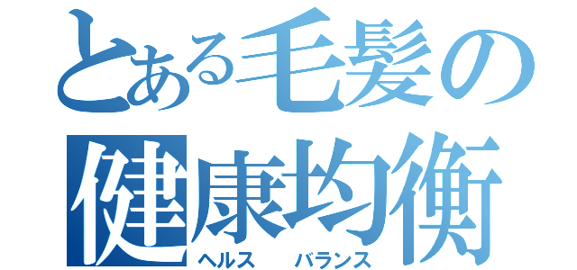 とある毛髪の健康均衡（ヘルス  バランス）