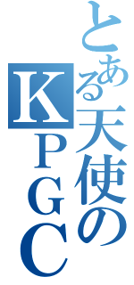 とある天使のＫＰＧＣ（）