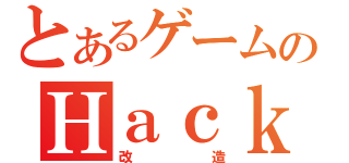 とあるゲームのＨａｃｋｉｎｇ（改造）