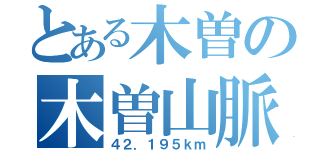 とある木曽の木曽山脈（４２．１９５ｋｍ）