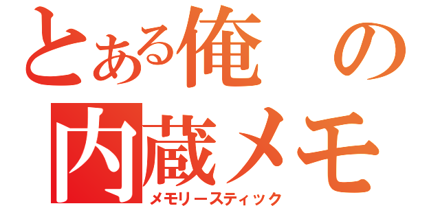 とある俺の内蔵メモリー（メモリースティック）