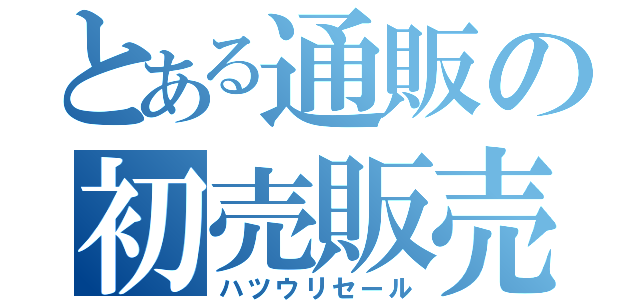 とある通販の初売販売（ハツウリセール）