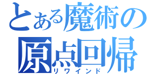 とある魔術の原点回帰（リワインド）