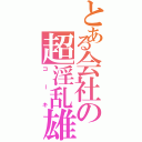 とある会社の超淫乱雄（コーキ）