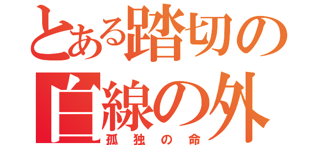 とある踏切の白線の外（孤独の命）