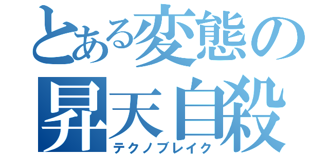 とある変態の昇天自殺（テクノブレイク）