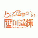 とある霆撃煌々の西川遥輝（遥かに輝く光の先へ）