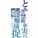 とある禁断華実の癲癇捕捉（ディジタルマ）