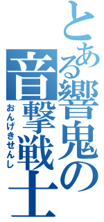 とある響鬼の音撃戦士（おんげきせんし）