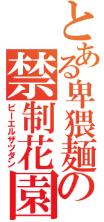 とある卑猥麺類の禁制花園（ビーエルザツダン）