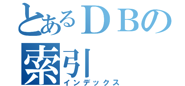 とあるＤＢの索引（インデックス）