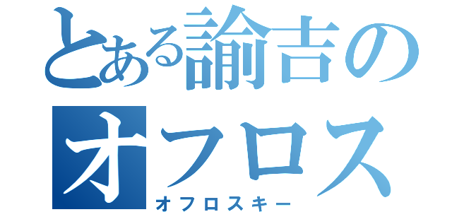 とある諭吉のオフロスキー（オフロスキー）