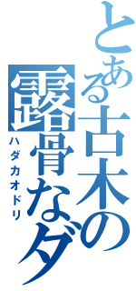 とある古木の露骨なダンス（ハダカオドリ）