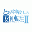 とある神殺しの女神転生Ⅱ（ゴッデスチェンジ）