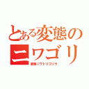 とある変態のニワゴリ（変態ニワトリゴリラ）