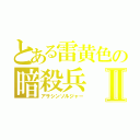 とある雷黄色の暗殺兵Ⅱ（アサシンソルジャー）