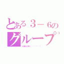 とある３－６のグループ（よく遊びよく学ぶ（ ；⊙´◞౪◟｀⊙））